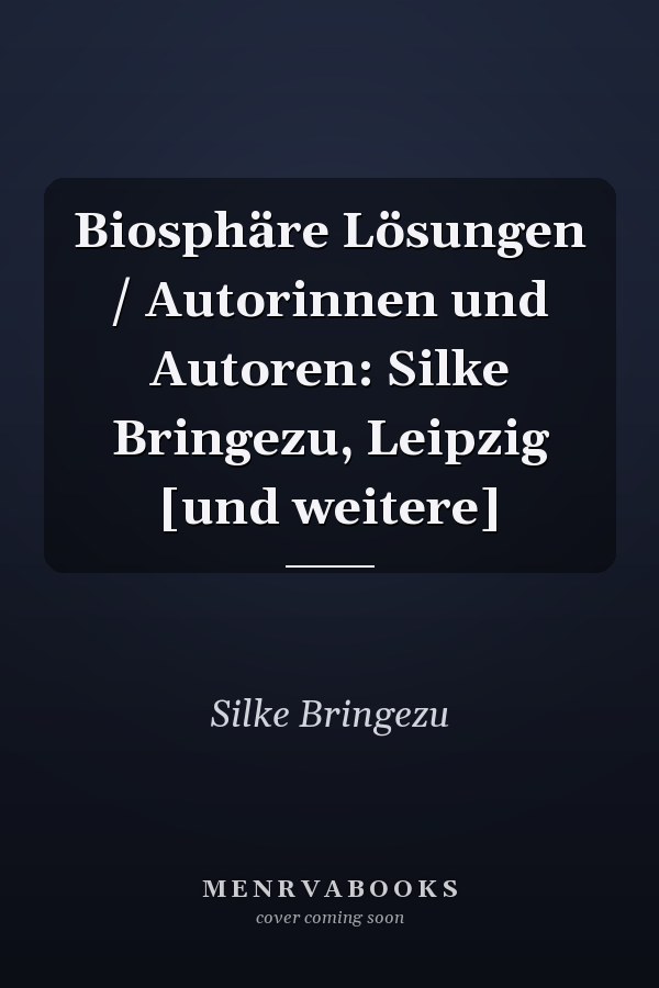 Biosphäre Lösungen / Autorinnen und Autoren: Silke Bringezu, Leipzig [und weitere]