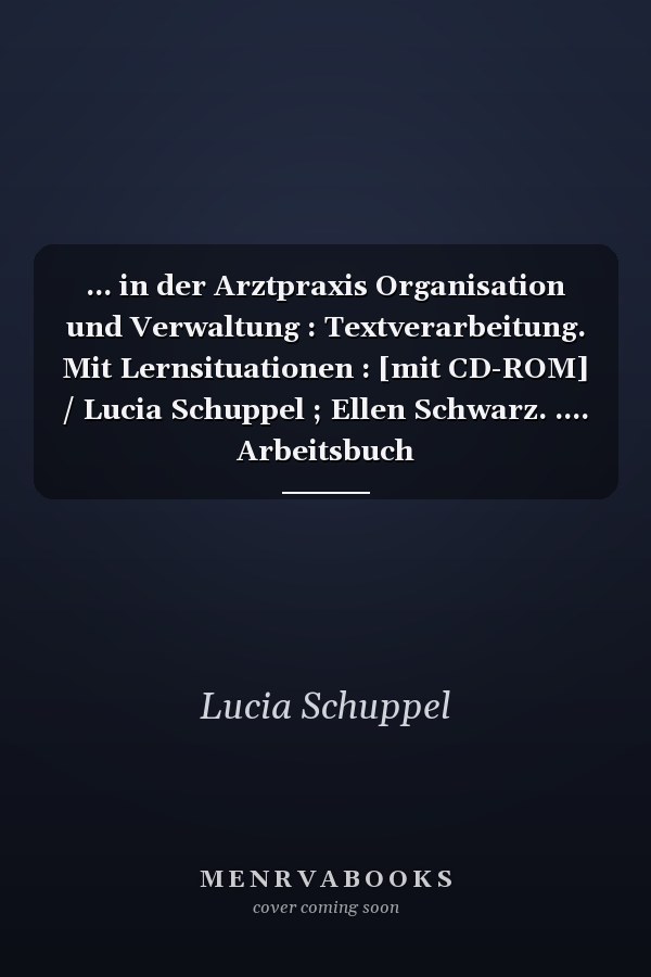 ... in der Arztpraxis Organisation und Verwaltung : Textverarbeitung. Mit Lernsituationen : [mit CD-ROM] / Lucia Schuppel ; Ellen Schwarz. .... Arbeitsbuch