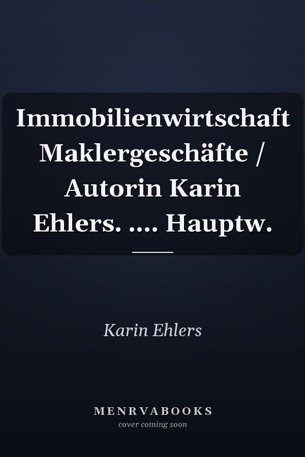 Immobilienwirtschaft Maklergeschäfte / Autorin Karin Ehlers. .... Hauptw.