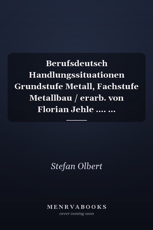 Berufsdeutsch Handlungssituationen Grundstufe Metall, Fachstufe Metallbau / erarb. von Florian Jehle .... ...