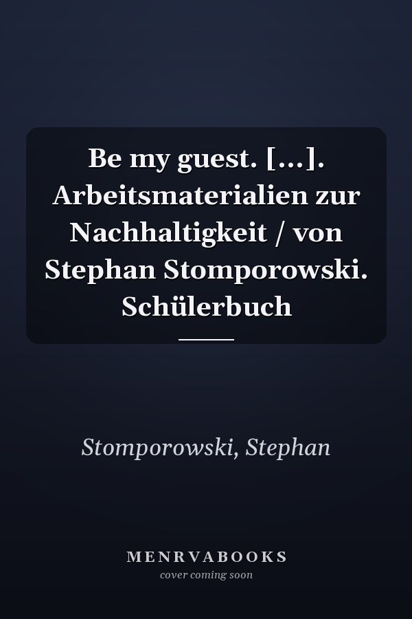 Be my guest. [...]. Arbeitsmaterialien zur Nachhaltigkeit / von Stephan Stomporowski. Schülerbuch
