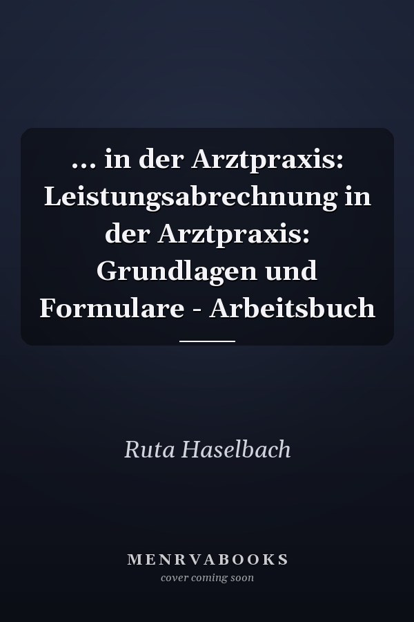 ... in der Arztpraxis: Leistungsabrechnung in der Arztpraxis: Grundlagen und Formulare - Arbeitsbuch