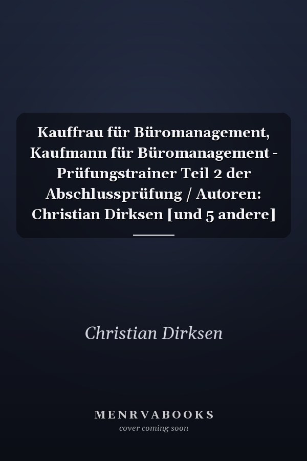 Kauffrau für Büromanagement, Kaufmann für Büromanagement - Prüfungstrainer Teil 2 der Abschlussprüfung / Autoren: Christian Dirksen [und 5 andere]