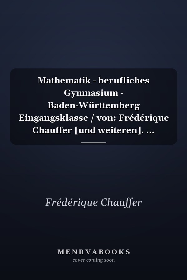 Mathematik - berufliches Gymnasium - Baden-Württemberg Eingangsklasse / von: Frédérique Chauffer [und weiteren]. ...