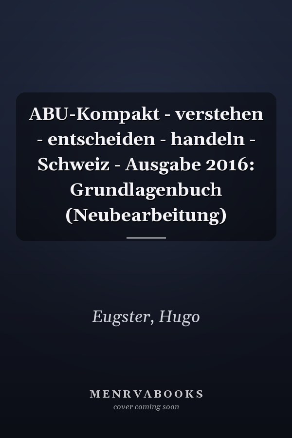 ABU-Kompakt - verstehen - entscheiden - handeln - Schweiz - Ausgabe 2016: Grundlagenbuch (Neubearbeitung)