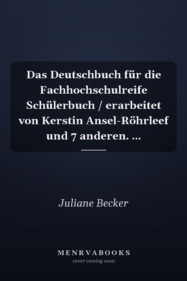 Das Deutschbuch für die Fachhochschulreife Schülerbuch / erarbeitet von Kerstin Ansel-Röhrleef und 7 anderen. ...