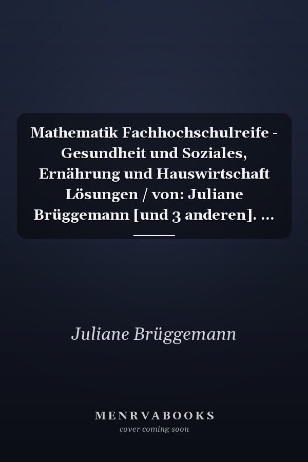 Mathematik Fachhochschulreife - Gesundheit und Soziales, Ernährung und Hauswirtschaft Lösungen / von: Juliane Brüggemann [und 3 anderen]. ...