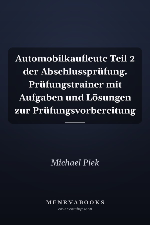 Automobilkaufleute Teil 2 der Abschlussprüfung. Prüfungstrainer mit Aufgaben und Lösungen zur Prüfungsvorbereitung