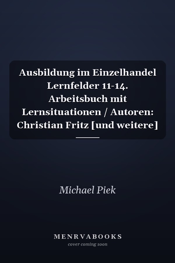 Ausbildung im Einzelhandel Lernfelder 11-14. Arbeitsbuch mit Lernsituationen / Autoren: Christian Fritz [und weitere]