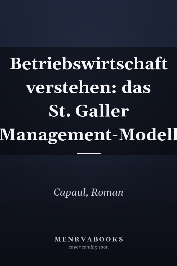 Betriebswirtschaft verstehen: das St. Galler Management-Modell