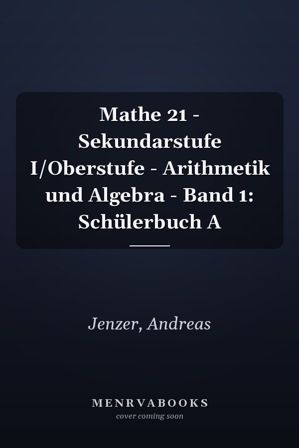 Mathe 21 - Sekundarstufe I/Oberstufe - Arithmetik und Algebra - Band 1: Schülerbuch A