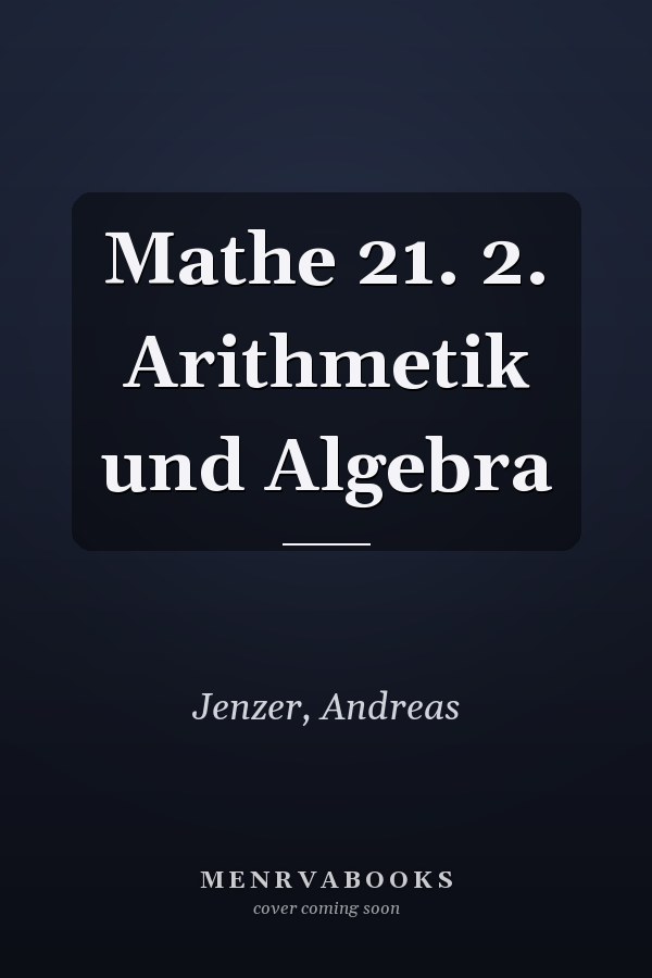 Mathe 21. 2. Arithmetik und Algebra