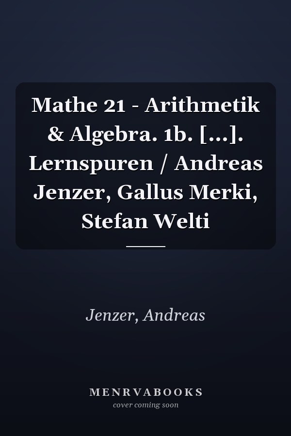 Mathe 21 - Arithmetik & Algebra. 1b. [...]. Lernspuren / Andreas Jenzer, Gallus Merki, Stefan Welti