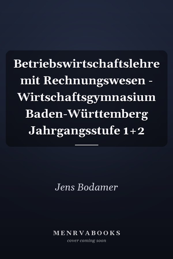 Betriebswirtschaftslehre mit Rechnungswesen - Wirtschaftsgymnasium Baden-Württemberg Jahrgangsstufe 1+2