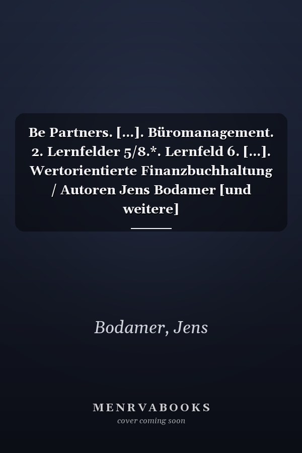 Be Partners. [...]. Büromanagement. 2. Lernfelder 5/8.*. Lernfeld 6. [...]. Wertorientierte Finanzbuchhaltung / Autoren Jens Bodamer [und weitere]