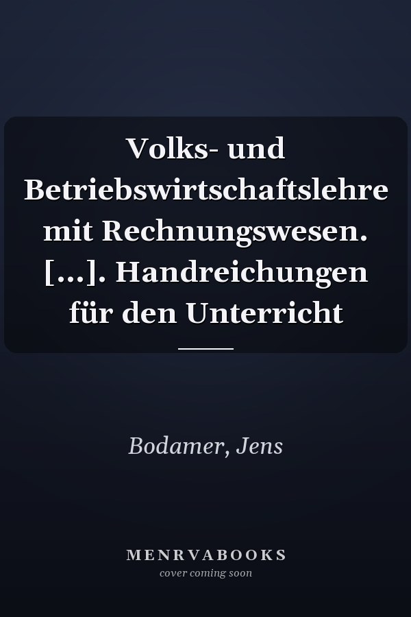 Volks- und Betriebswirtschaftslehre mit Rechnungswesen. [...]. Handreichungen für den Unterricht