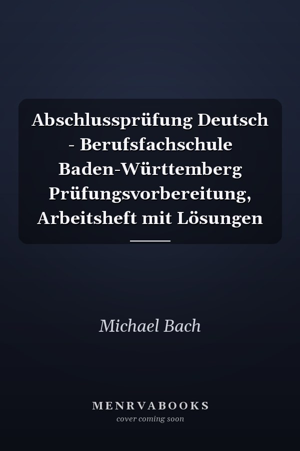 Abschlussprüfung Deutsch - Berufsfachschule Baden-Württemberg Prüfungsvorbereitung, Arbeitsheft mit Lösungen