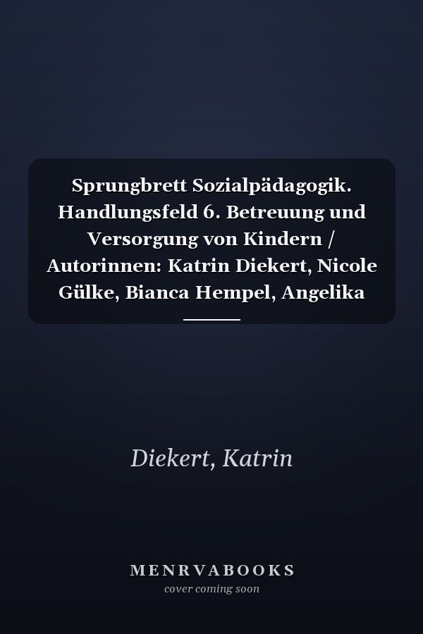 Sprungbrett Sozialpädagogik. Handlungsfeld 6. Betreuung und Versorgung von Kindern / Autorinnen: Katrin Diekert, Nicole Gülke, Bianca Hempel, Angelika Vollmer