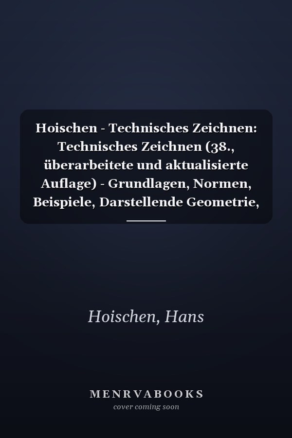 Hoischen - Technisches Zeichnen: Technisches Zeichnen (38., überarbeitete und aktualisierte Auflage) - Grundlagen, Normen, Beispiele, Darstellende Geometrie, Geometrische Produktspezifikation - Fachbuch