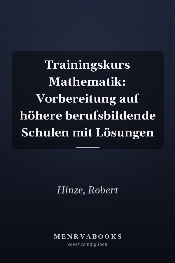 Trainingskurs Mathematik: Vorbereitung auf höhere berufsbildende Schulen mit Lösungen