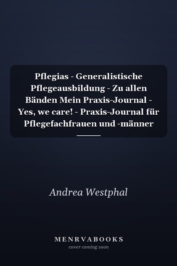 Pflegias - Generalistische Pflegeausbildung - Zu allen Bänden Mein Praxis-Journal - Yes, we care! - Praxis-Journal für Pflegefachfrauen und -männer
