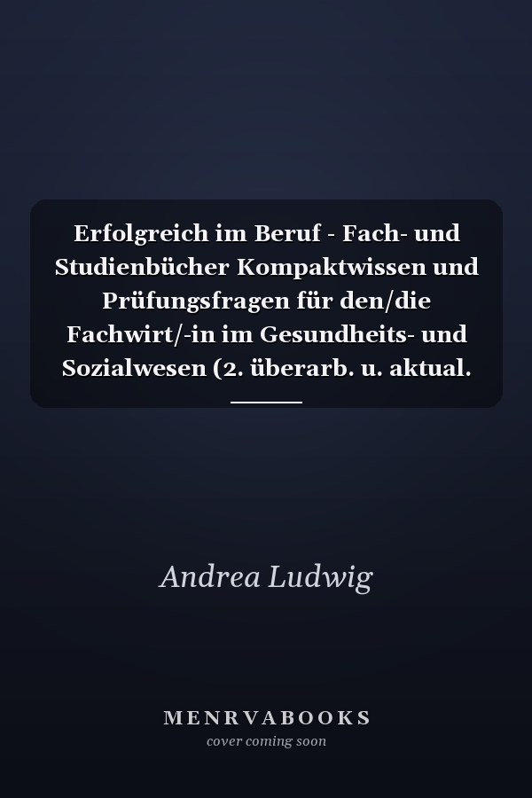 Erfolgreich im Beruf - Fach- und Studienbücher Kompaktwissen und Prüfungsfragen für den/die Fachwirt/-in im Gesundheits- und Sozialwesen (2. überarb. u. aktual. Aufl.) - Kompendium Fachwirt/-in-Prüfung