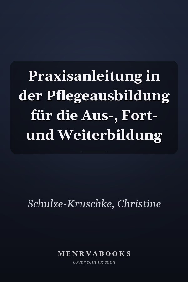 Praxisanleitung in der Pflegeausbildung für die Aus-, Fort- und Weiterbildung