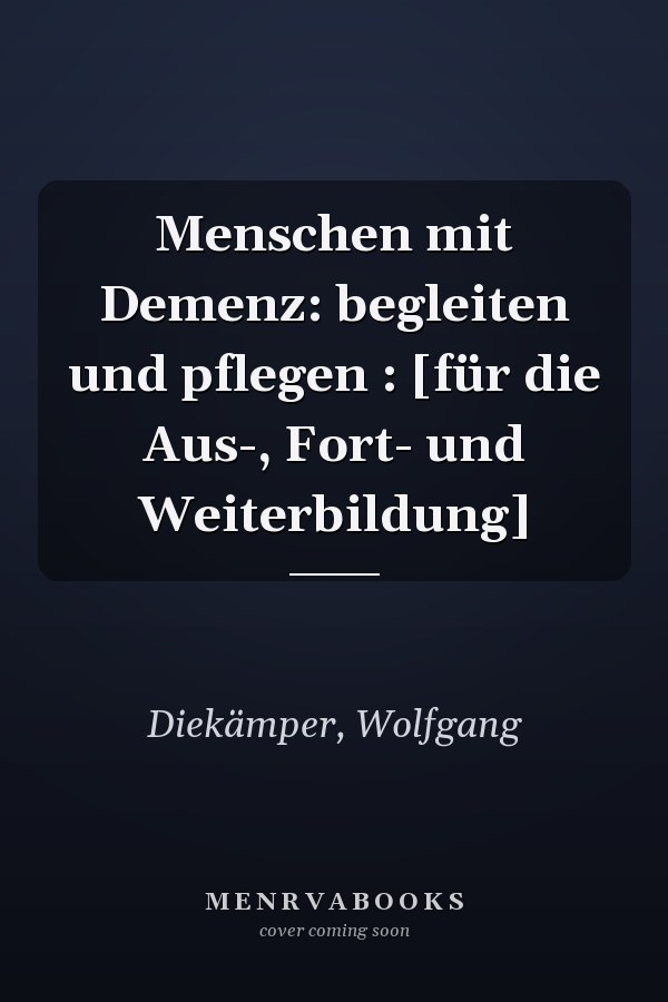Menschen mit Demenz: begleiten und pflegen : [für die Aus-, Fort- und Weiterbildung]