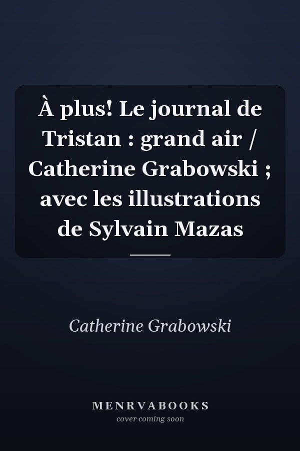 À plus! Le journal de Tristan : grand air / Catherine Grabowski ; avec les illustrations de Sylvain Mazas