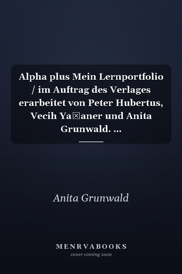 Alpha plus Mein Lernportfolio / im Auftrag des Verlages erarbeitet von Peter Hubertus, Vecih Yaşaner und Anita Grunwald. ...
