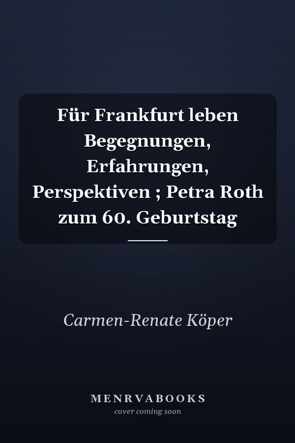 Für Frankfurt leben Begegnungen, Erfahrungen, Perspektiven ; Petra Roth zum 60. Geburtstag