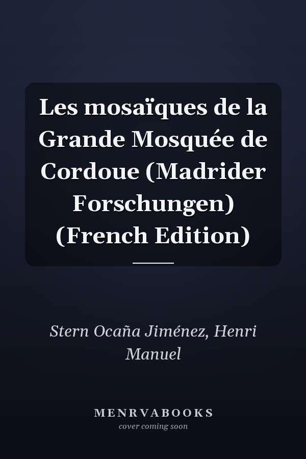 Les mosaïques de la Grande Mosquée de Cordoue (Madrider Forschungen) (French Edition)