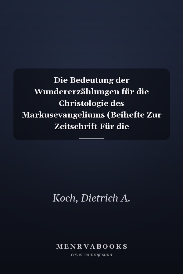 Die Bedeutung der Wundererzählungen für die Christologie des Markusevangeliums (Beihefte Zur Zeitschrift Für die Neutestamentliche Wissensch) (German Edition)