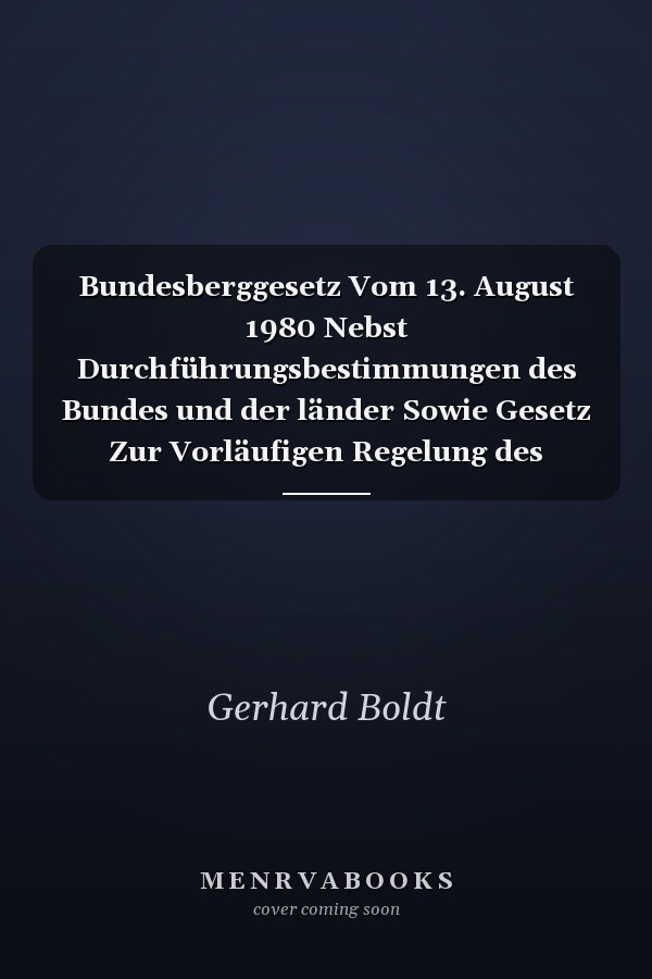 Bundesberggesetz Vom 13. August 1980 Nebst Durchführungsbestimmungen des Bundes und der länder Sowie Gesetz Zur Vorläufigen Regelung des Tiefseebergbaus Vom 16. August 1980. Kommentar