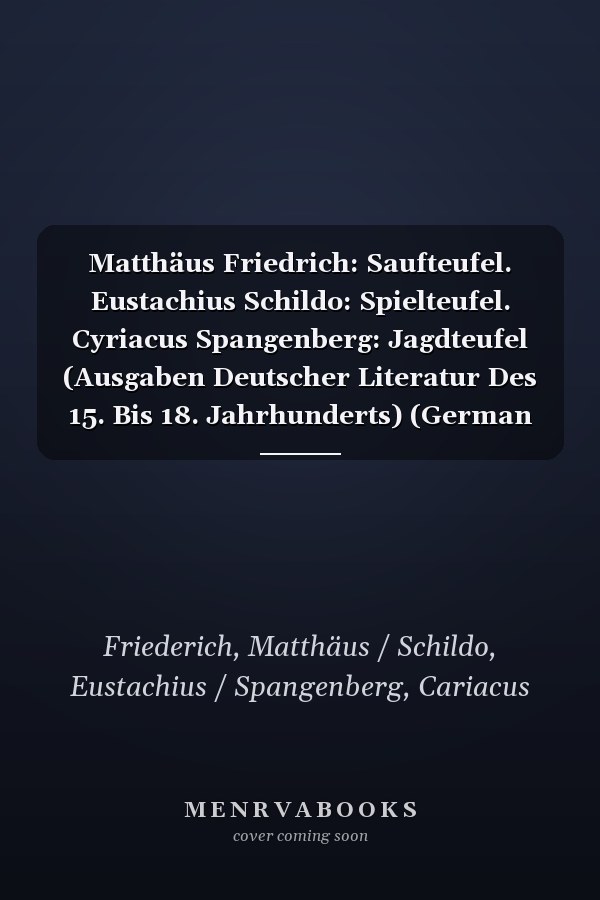Matthäus Friedrich: Saufteufel. Eustachius Schildo: Spielteufel. Cyriacus Spangenberg: Jagdteufel (Ausgaben Deutscher Literatur Des 15. Bis 18. Jahrhunderts) (German Edition)