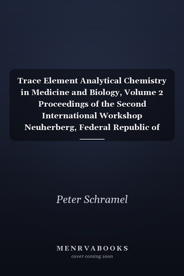 Trace Element Analytical Chemistry in Medicine and Biology, Volume 2 Proceedings of the Second International Workshop Neuherberg, Federal Republic of Germany, April 1982
