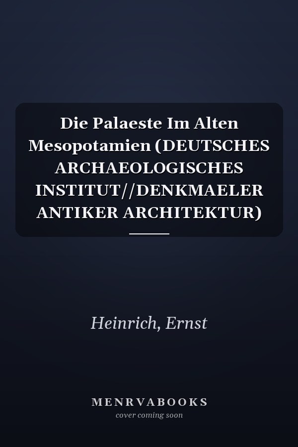 Die Palaeste Im Alten Mesopotamien (DEUTSCHES ARCHAEOLOGISCHES INSTITUT//DENKMAELER ANTIKER ARCHITEKTUR)