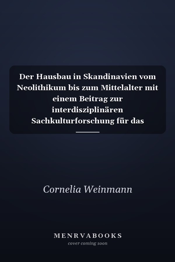 Der Hausbau in Skandinavien vom Neolithikum bis zum Mittelalter mit einem Beitrag zur interdisziplinären Sachkulturforschung für das mittelalterliche Island
