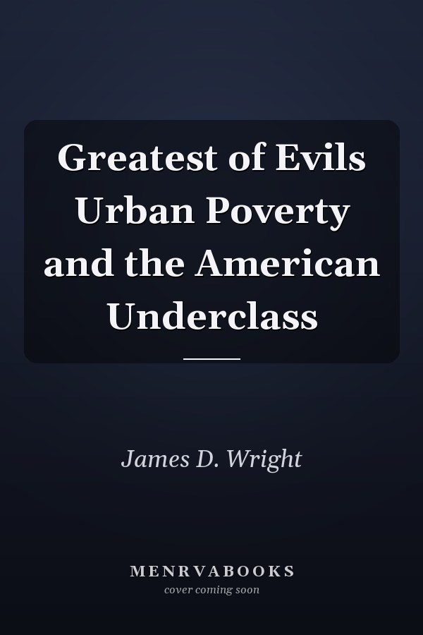 Greatest of Evils Urban Poverty and the American Underclass