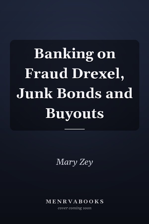 Banking on Fraud Drexel, Junk Bonds and Buyouts