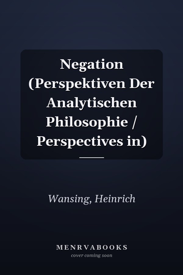Negation (Perspektiven Der Analytischen Philosophie / Perspectives in)