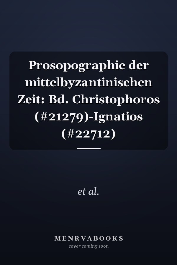 Prosopographie der mittelbyzantinischen Zeit: Bd. Christophoros (#21279)-Ignatios (#22712)