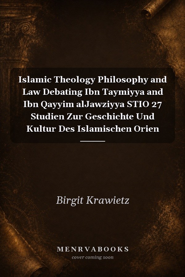Islamic Theology Philosophy and Law Debating Ibn Taymiyya and Ibn Qayyim alJawziyya STIO 27 Studien Zur Geschichte Und Kultur Des Islamischen Orien