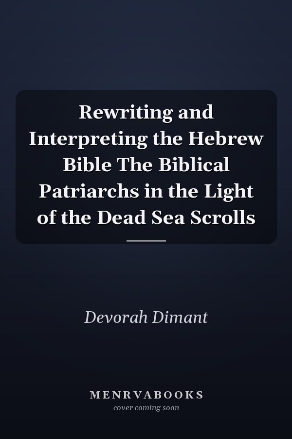 Rewriting and Interpreting the Hebrew Bible The Biblical Patriarchs in the Light of the Dead Sea Scrolls
