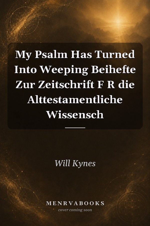 My Psalm Has Turned Into Weeping
            
                Beihefte Zur Zeitschrift F R die Alttestamentliche Wissensch