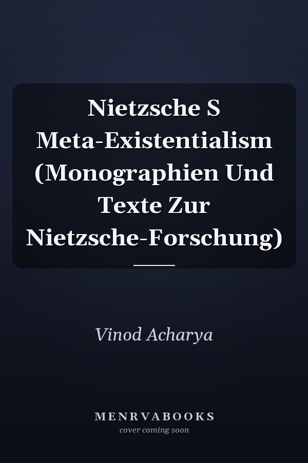 Nietzsche S Meta-Existentialism (Monographien Und Texte Zur Nietzsche-Forschung)