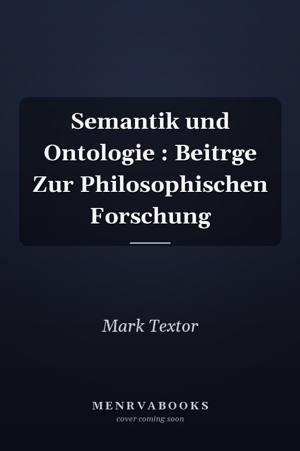 Semantik und Ontologie : Beitrge Zur Philosophischen Forschung