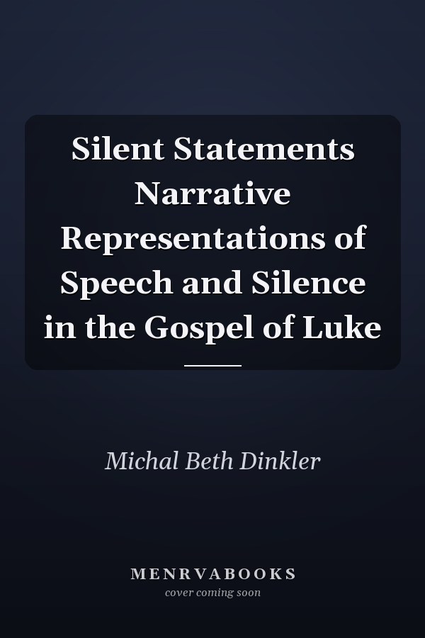 Silent Statements Narrative Representations of Speech and Silence in the Gospel of Luke