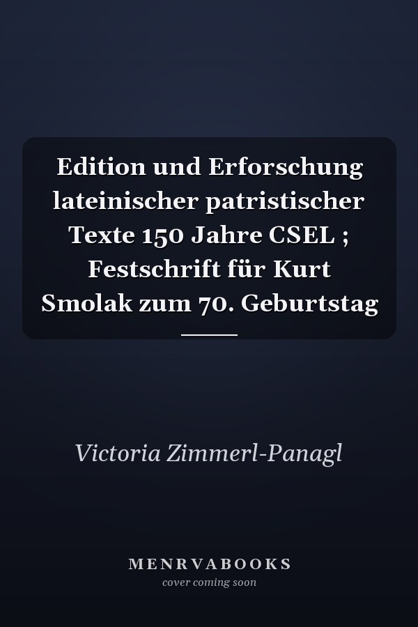 Edition und Erforschung lateinischer patristischer Texte 150 Jahre CSEL ; Festschrift für Kurt Smolak zum 70. Geburtstag