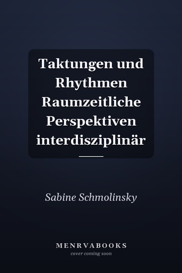 Taktungen und Rhythmen Raumzeitliche Perspektiven interdisziplinär